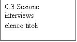 Casella di testo: 0.3 Sezione 
interviews
elenco titoli
