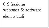 Casella di testo: 0.5 Sezione 
websites & software
elenco titoli
